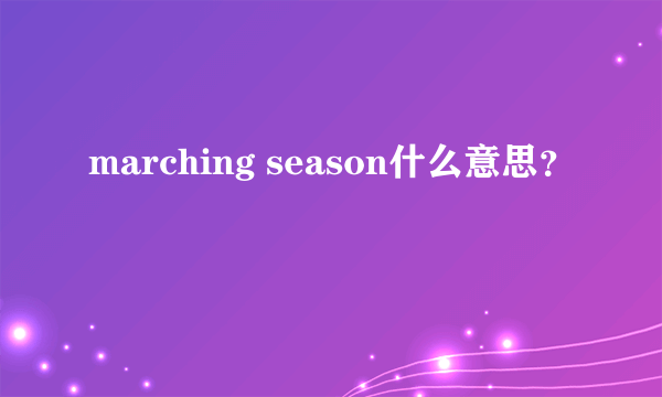 marching season什么意思？