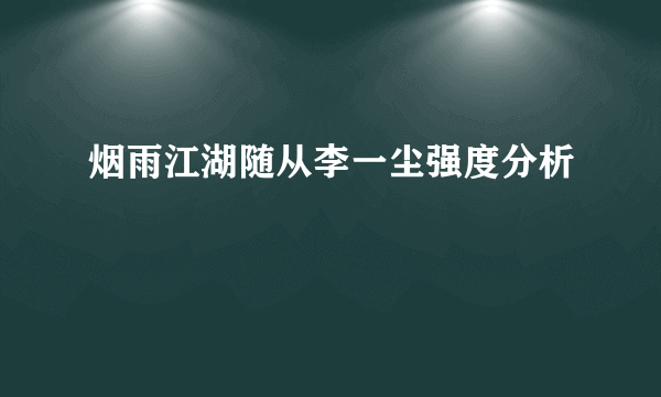 烟雨江湖随从李一尘强度分析