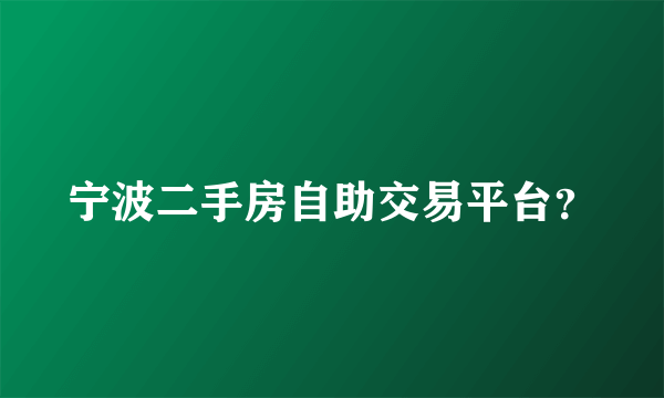 宁波二手房自助交易平台？