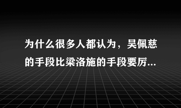 为什么很多人都认为，吴佩慈的手段比梁洛施的手段要厉害得多？