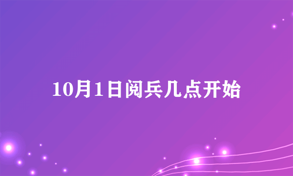 10月1日阅兵几点开始