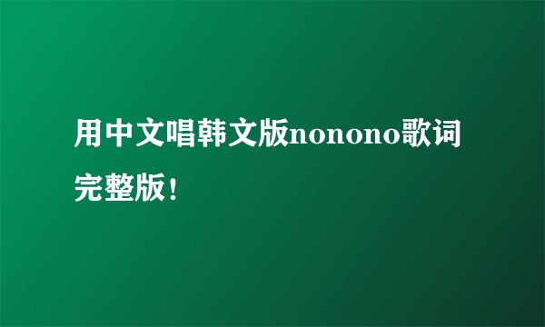 用中文唱韩文版nonono歌词完整版！