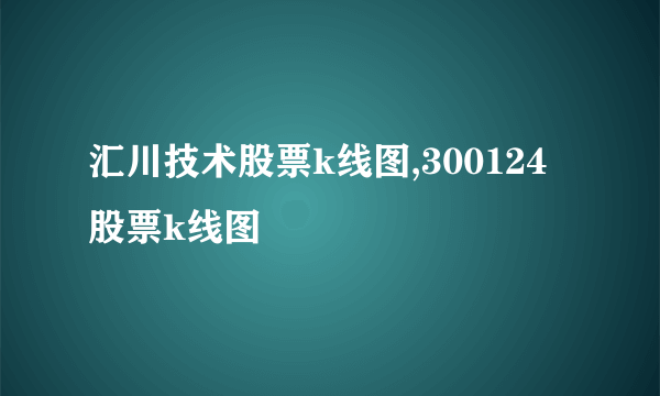 汇川技术股票k线图,300124股票k线图