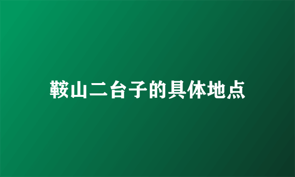 鞍山二台子的具体地点