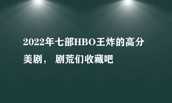 2022年七部HBO王炸的高分美剧， 剧荒们收藏吧