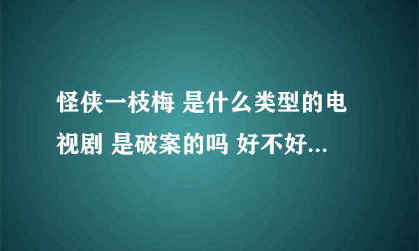 怪侠一枝梅 是什么类型的电视剧 是破案的吗 好不好看 是不是跟怪侠欧阳德一样类型的