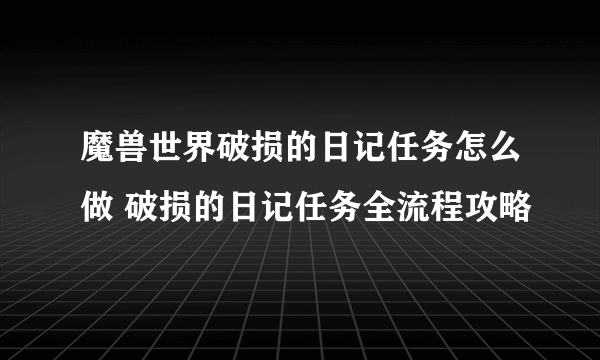 魔兽世界破损的日记任务怎么做 破损的日记任务全流程攻略