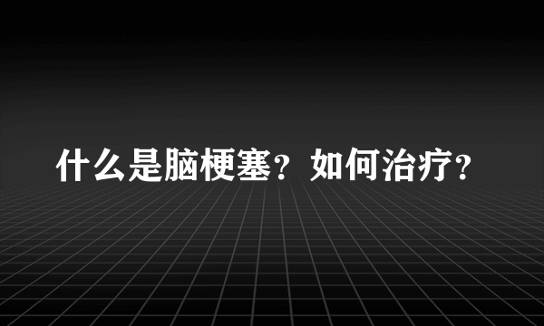 什么是脑梗塞？如何治疗？