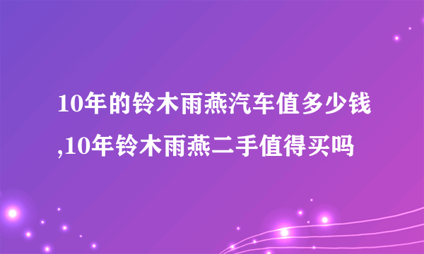 10年的铃木雨燕汽车值多少钱,10年铃木雨燕二手值得买吗