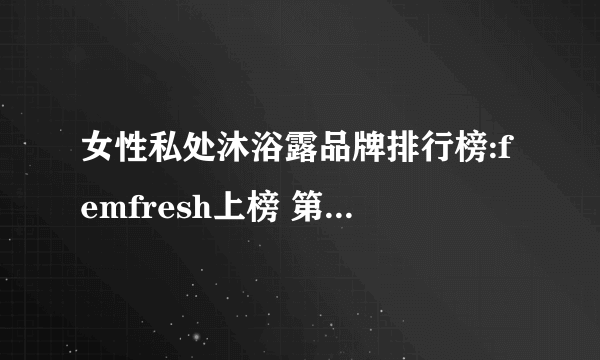 女性私处沐浴露品牌排行榜:femfresh上榜 第5纯中药制剂