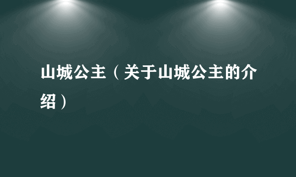 山城公主（关于山城公主的介绍）