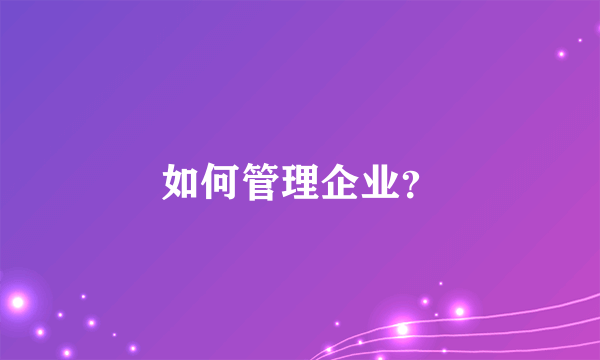 如何管理企业？