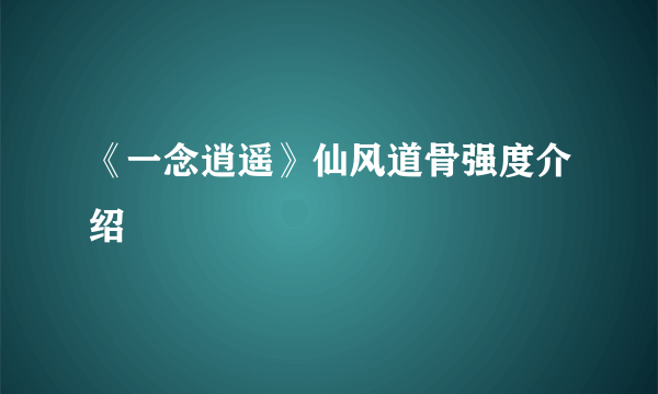 《一念逍遥》仙风道骨强度介绍