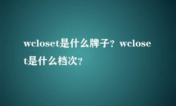 wcloset是什么牌子？wcloset是什么档次？