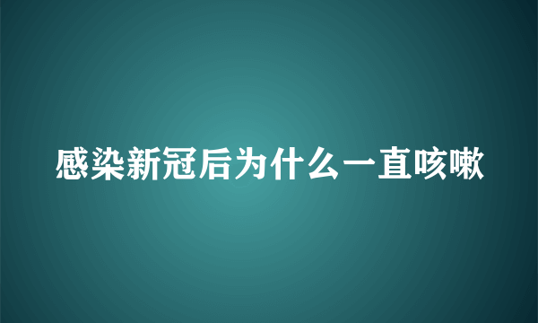 感染新冠后为什么一直咳嗽