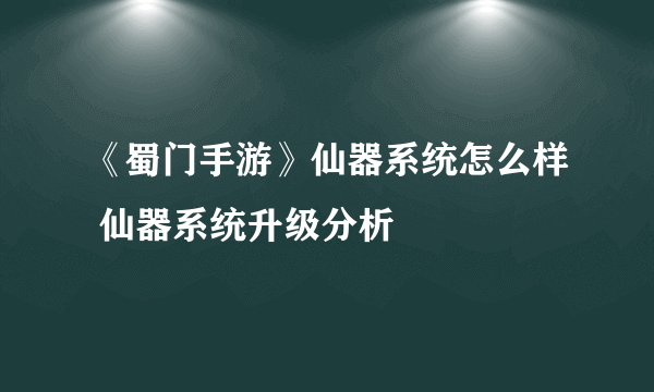 《蜀门手游》仙器系统怎么样 仙器系统升级分析