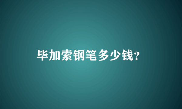 毕加索钢笔多少钱？