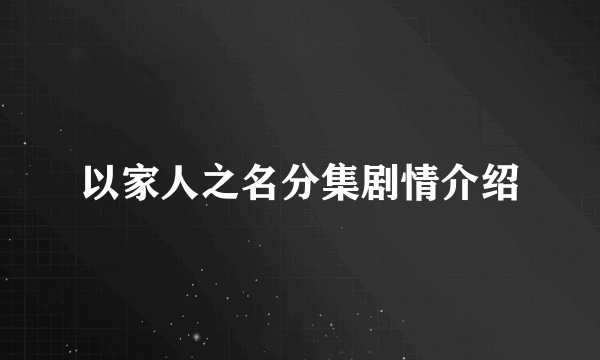 以家人之名分集剧情介绍