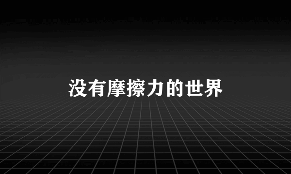 没有摩擦力的世界