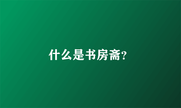 什么是书房斋？