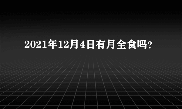 2021年12月4日有月全食吗？