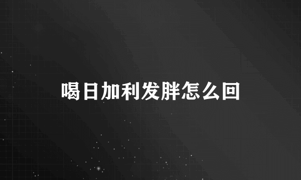 喝日加利发胖怎么回