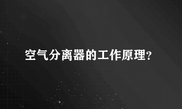 空气分离器的工作原理？