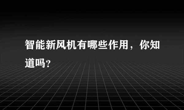 智能新风机有哪些作用，你知道吗？