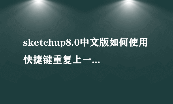 sketchup8.0中文版如何使用快捷键重复上一次操作命令？