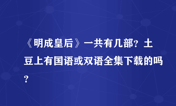 《明成皇后》一共有几部？土豆上有国语或双语全集下载的吗？