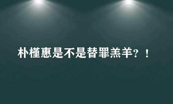 朴槿惠是不是替罪羔羊？！