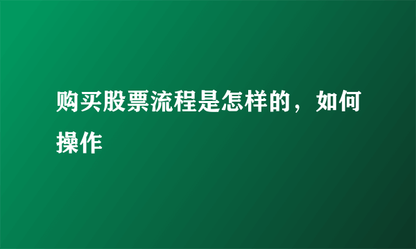 购买股票流程是怎样的，如何操作