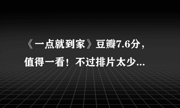 《一点就到家》豆瓣7.6分，值得一看！不过排片太少！期待刘昊然