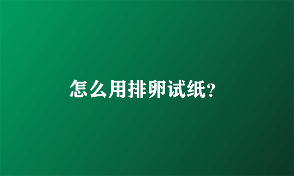 怎么用排卵试纸？