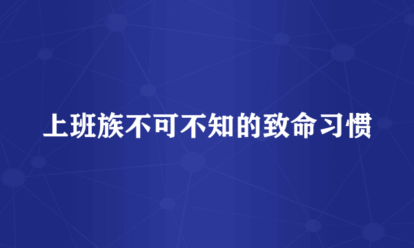 上班族不可不知的致命习惯