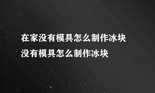 在家没有模具怎么制作冰块 没有模具怎么制作冰块