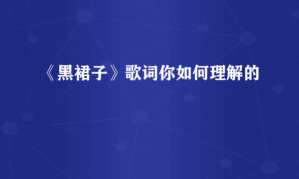 《黑裙子》歌词你如何理解的