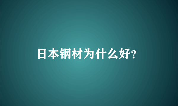 日本钢材为什么好？