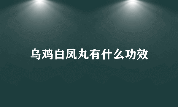 乌鸡白凤丸有什么功效