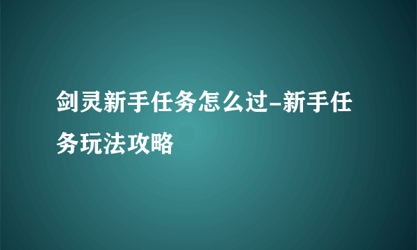 剑灵新手任务怎么过-新手任务玩法攻略