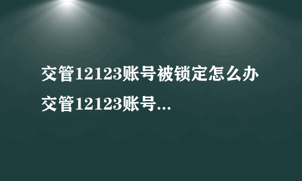 交管12123账号被锁定怎么办 交管12123账号被锁定解决方法