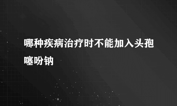 哪种疾病治疗时不能加入头孢噻吩钠