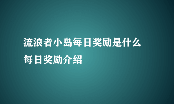 流浪者小岛每日奖励是什么 每日奖励介绍