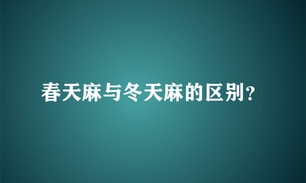 春天麻与冬天麻的区别？