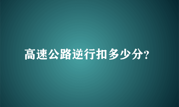 高速公路逆行扣多少分？