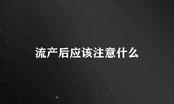 流产后应该注意什么