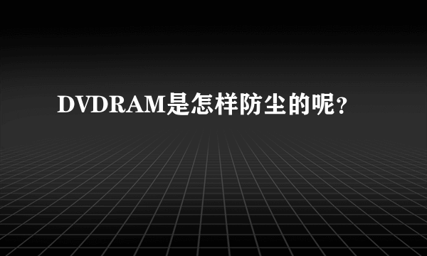 DVDRAM是怎样防尘的呢？