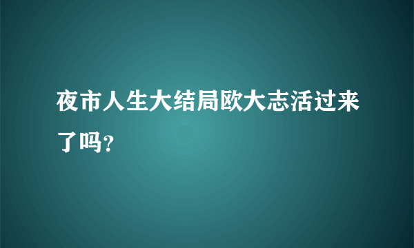 夜市人生大结局欧大志活过来了吗？