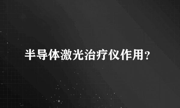 半导体激光治疗仪作用？