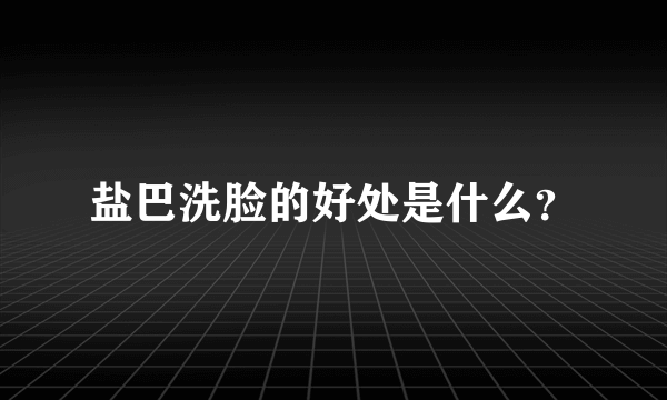 盐巴洗脸的好处是什么？